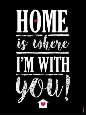 HOME IS WHERE I'M WITH YOU