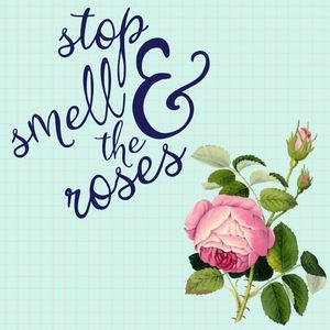 SMELL THE ROSES
