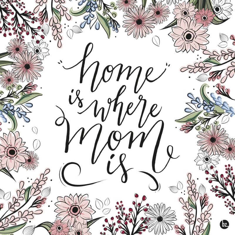 HOME IS WHERE MOM IS