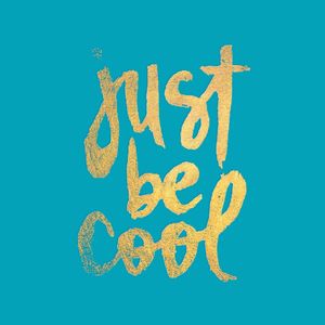 JUST BE COOL