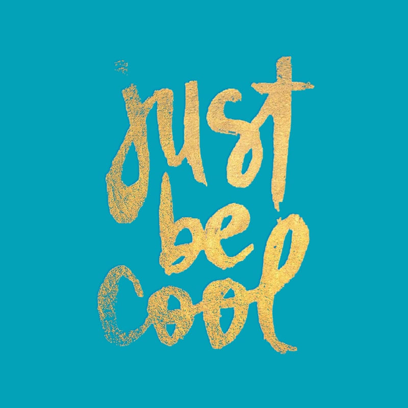 JUST BE COOL