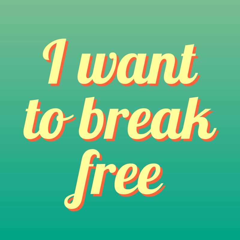 I WANT TO BREAK FREE