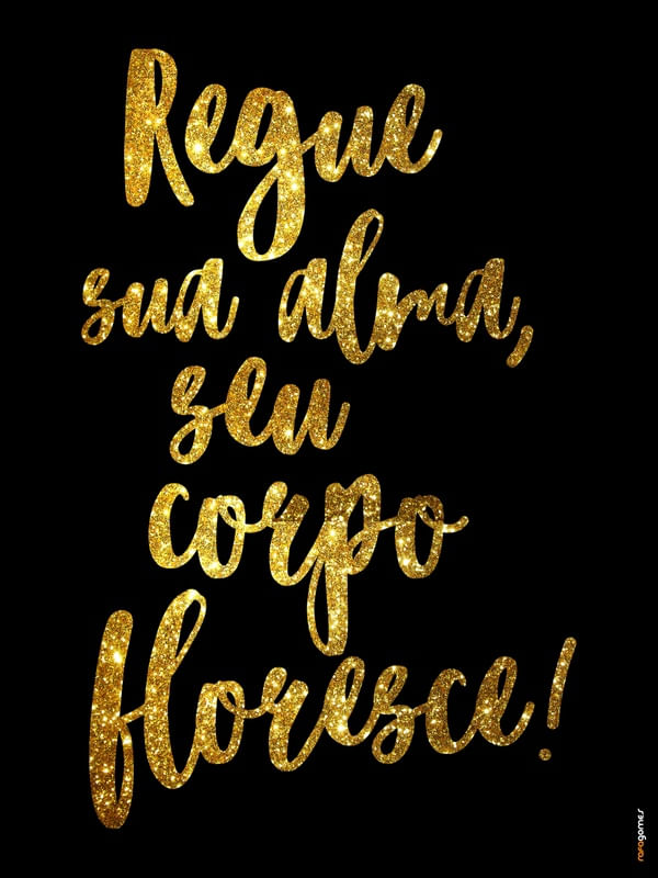 REGUE SUA ALMA, SEU CORPO FLORESCE