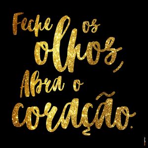 FECHE OS OLHOS ABRA O CORAÇÃO