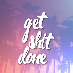 GET SHIT DONE I