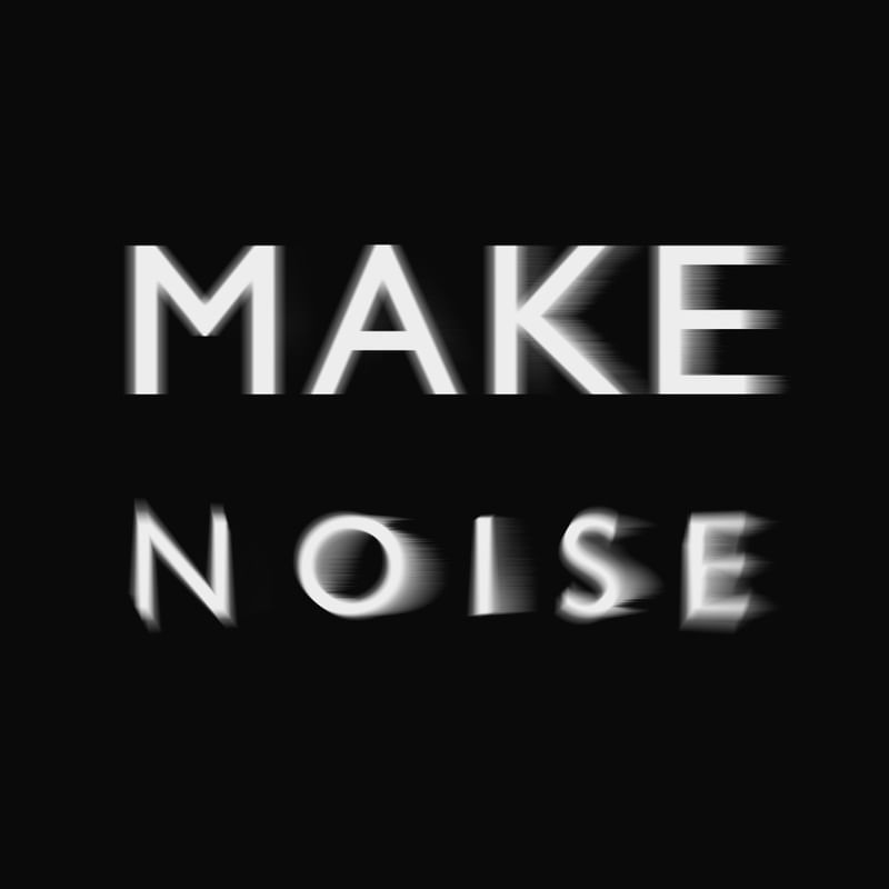 MAKE NOISE