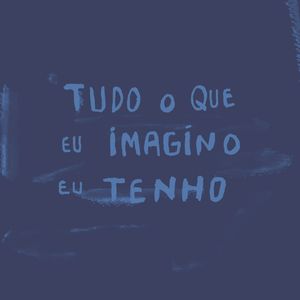 TUDO O QUE EU IMAGINO EU TENHO