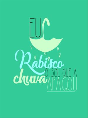 EU RABISCO O SOL QUE A CHUVA APAGOU.