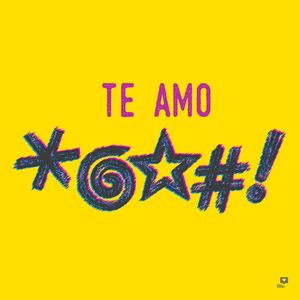 TE AMO #$%!*