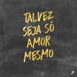 SÓ AMOR MESMO