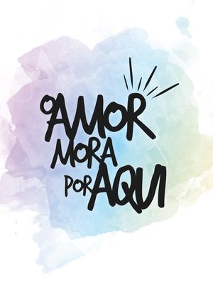 O AMOR MORA POR AQUI
