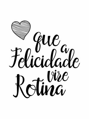 QUE A FELICIDADE VIRE ROTINA FUNDO BRANCO CORAÇÃO PRETO