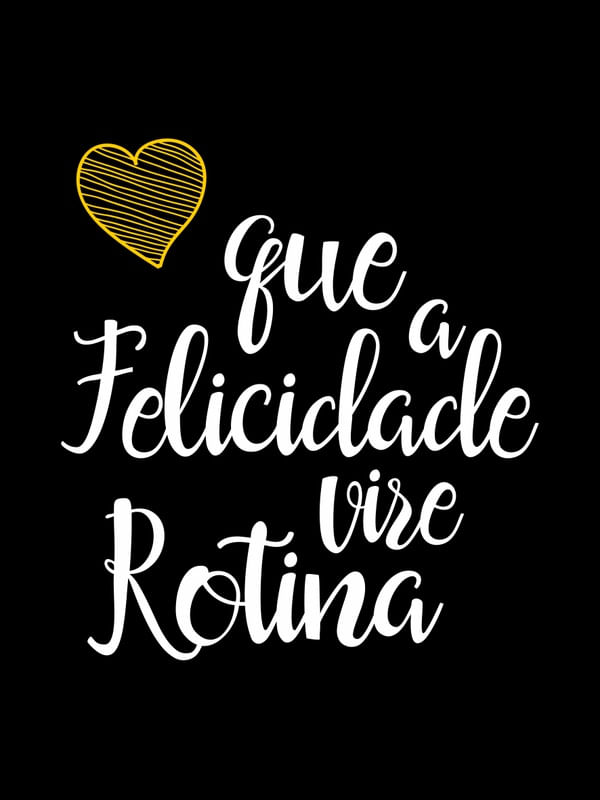 QUE A FELICIDADE VIRE ROTINA FUNDO PRETO CORAÇÃO AMARELO OURO