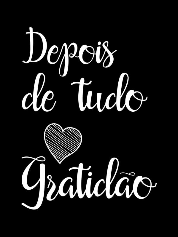 DEPOIS DE TUDO GRATIDÃO FUNDO PRETO CORAÇÃO BRANCO