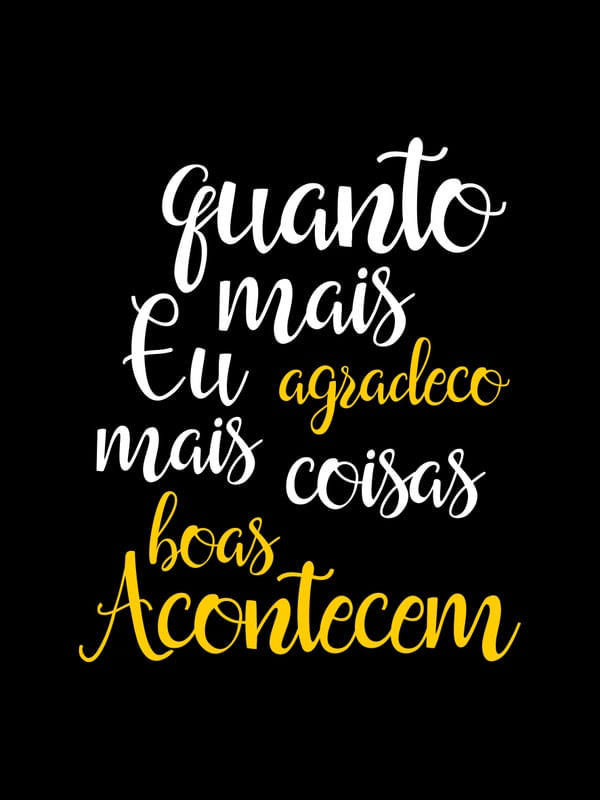 QUANTO MAIS EU AGRADEÇO MAIS COISAS BOAS ACONTECEM FUNDO PRETO DETALHES AMARELO OURO