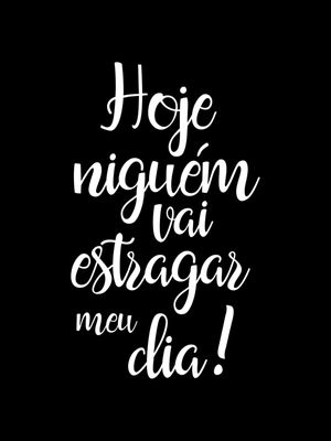 HOJE NINGUÉM VAI ESTRAGAR MEU DIA FUNDO PRETO