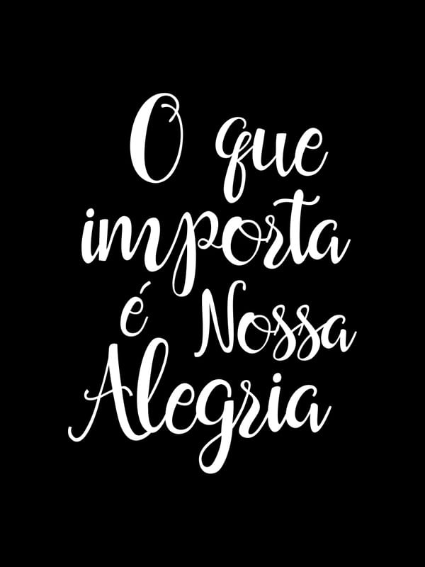 O QUE IMPORTA É NOSSA ALEGRIA FUNDO PRETO