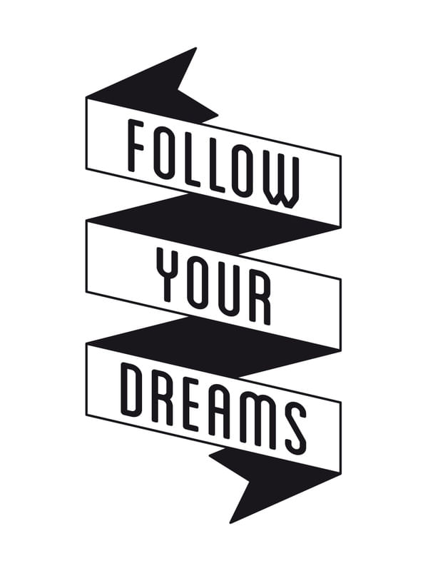 FOLLOW YOUR DREAMS - QUOTE