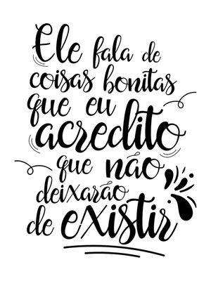 ELE FALA DE COISAS BONITAS QUE EU ACREDITO QUE NÃO DEIXARÃO DE EXISTIR