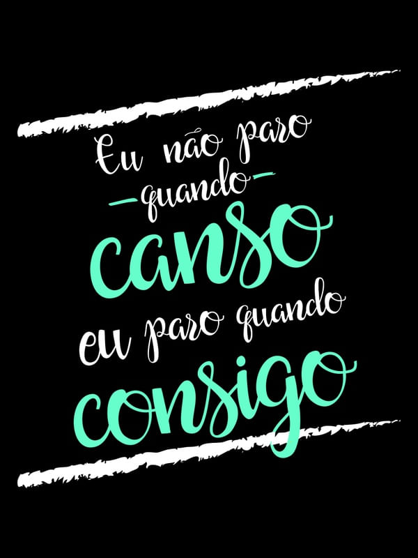 EU NÃO PARO QUANDO CANSO EU PARO QUANDO CONSIGO FUNDO PRETO VERDE TURQUESA