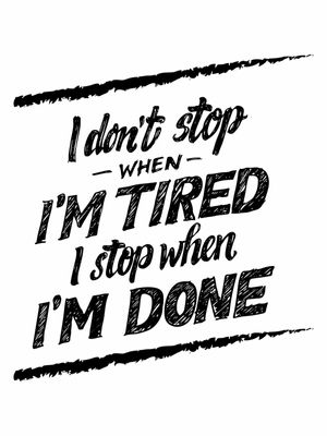I DON'T STOP WHEN I'M TIRED I STOP WHEN I'M DONE