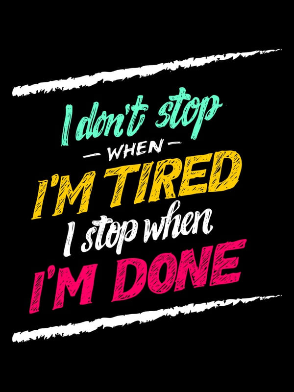 I DON'T STOP WHEN I'M TIRED I STOP WHEN I'M DONE COLORS