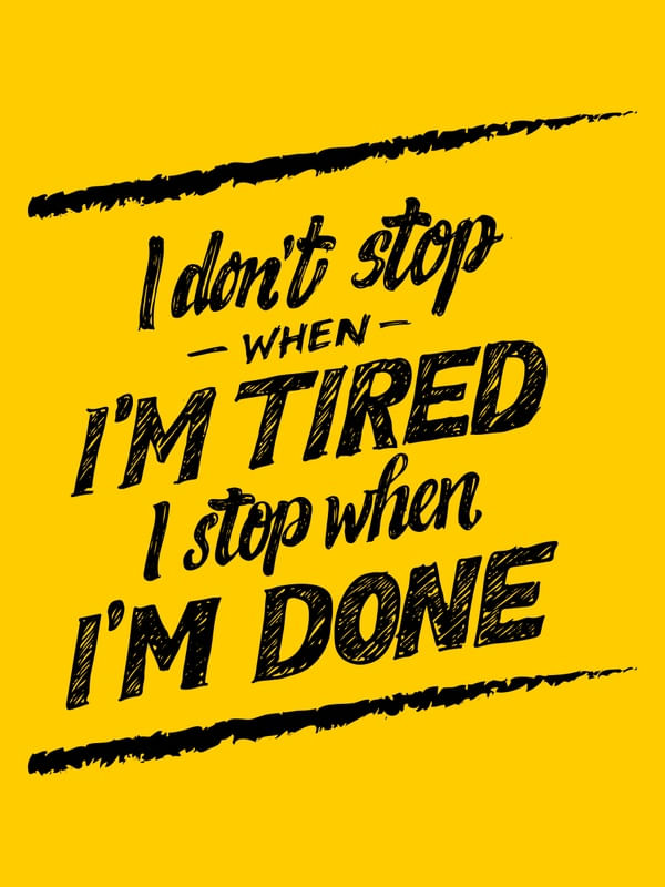 I DON'T STOP WHEN I'M TIRED I STOP WHEN I'M DONE AMARELO OURO