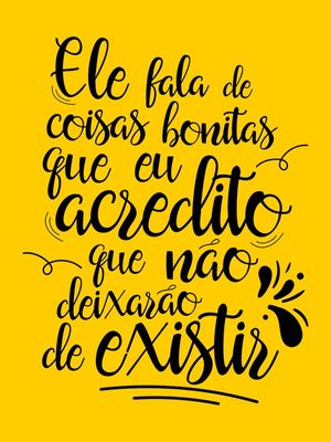 ELE FALA DE COISAS BONITAS QUE EU ACREDITO QUE NÃO DEIXARÃO DE EXISTIR AMARELO OURO
