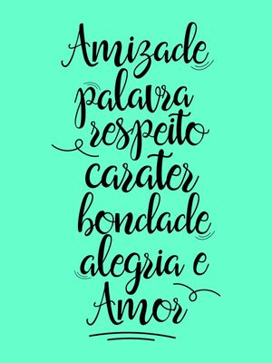 AMIZADE PALAVRA RESPEITO CARATER BONDADE ALEGRIA E AMOR VERDE TURQUESA