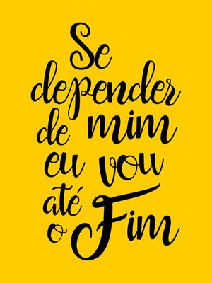 SE DEPENDER DE MIM EU VOU ATÉ O FIM AMARELO OURO