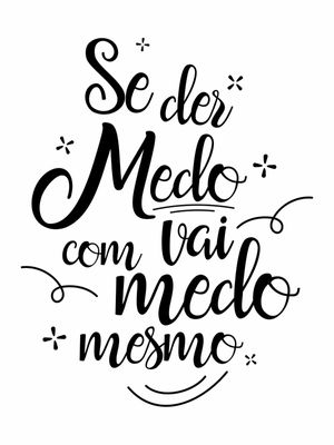 SE DER MEDO VAI COM MEDO MESMO
