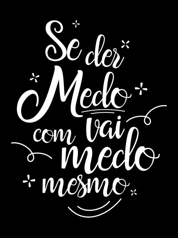 SE DER MEDO VAI COM MEDO MESMO FUNDO PRETO