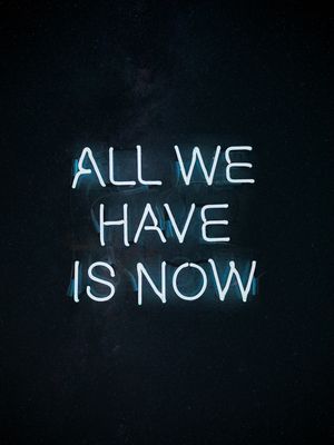 ALL WE HAVE IS NOW