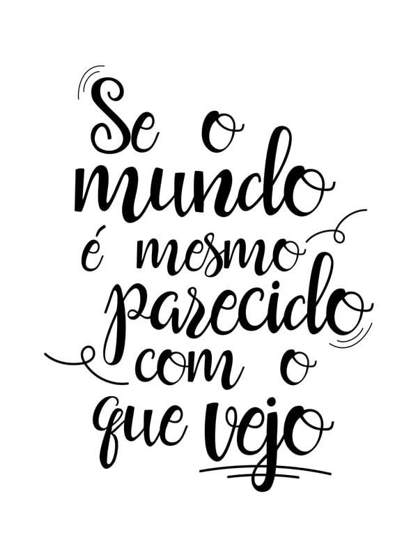 SE O MUNDO É MESMO PARECIDO COM O QUE VEJO