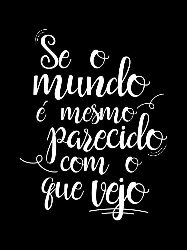 SE O MUNDO É MESMO PARECIDO COM O QUE VEJO BLACK