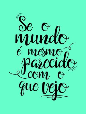 SE O MUNDO É MESMO PARECIDO COM O QUE VEJO VERDE TURQUESA