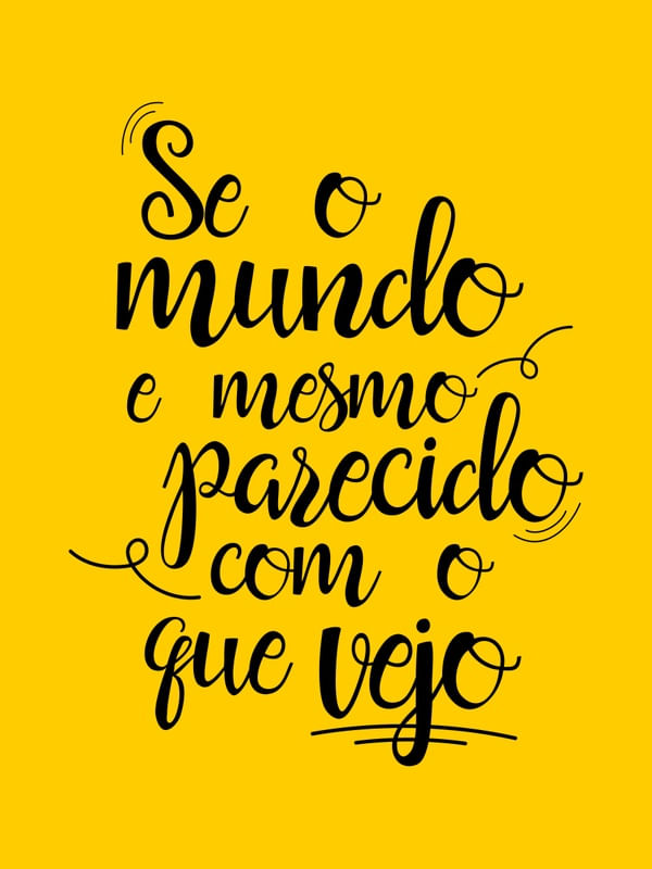 SE O MUNDO É MESMO PARECIDO COM O QUE VEJO AMARELO OURO