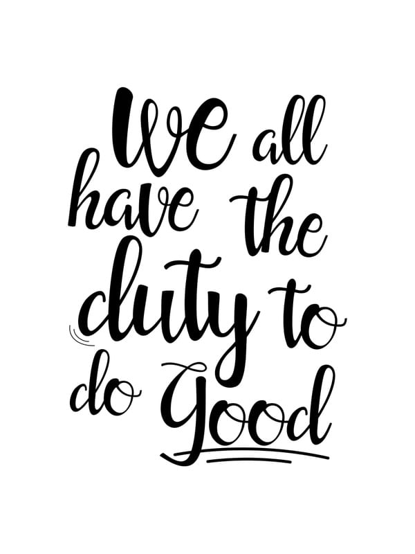 WE ALL HAVE THE DUTY TO DO GOOD