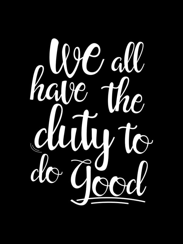 WE ALL HAVE THE DUTY TO DO GOOD BLACK