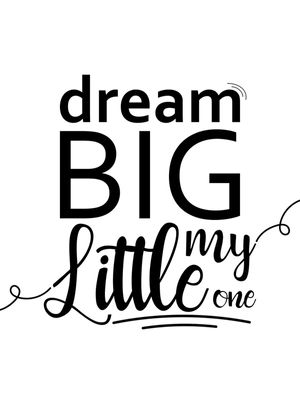 DREAM BIG MY LITTLE ONE