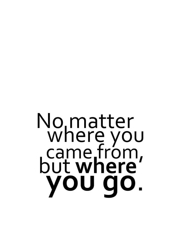 NO MATTER WHERE YOU CAME FROM