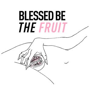 BLESSED BE THE FRUIT