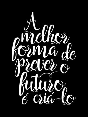 A MELHOR FORMA DE PREVER O FUTURO É CRIÁ-LO BLACK