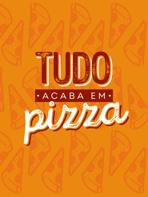TUDO ACABA EM PIZZA