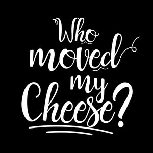 WHO MOVED MY CHEESE? BLACK SQUARE