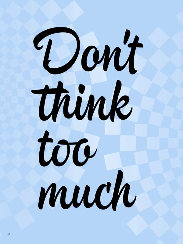 DONT THINK TOO MUCH B