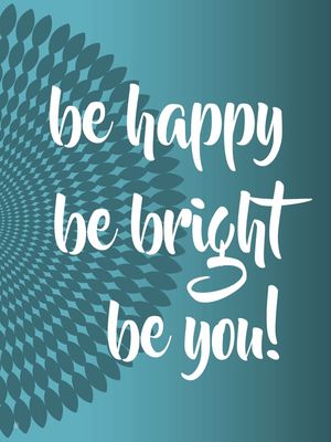 BE HAPPY BE BRIGHT BE YOU N