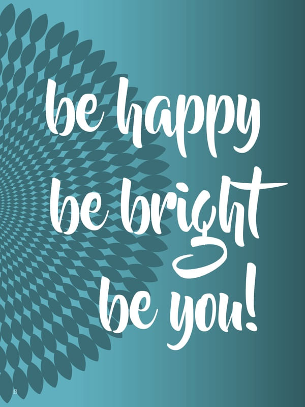 BE HAPPY BE BRIGHT BE YOU N