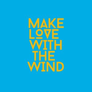 MAKE LOVE WITH THE WIND