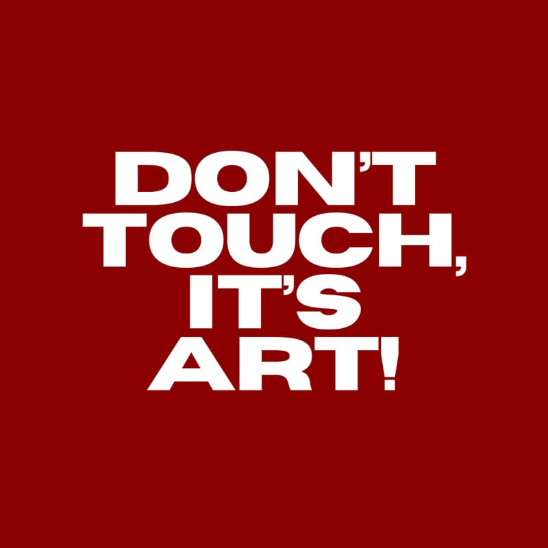 DON'T TOUCH, IT'S ART